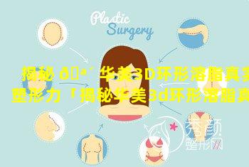 揭秘 🪴 华美3D环形溶脂真实塑形力「揭秘华美3d环形溶脂真实塑形力」